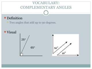 VOCABULARY:
COMPLEMENTARY ANGLES
Definition
 Two angles that add up to 90 degrees.
Visual
 