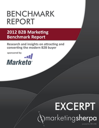 sponsored by
Research and insights on attracting and
converting the modern B2B buyer
EXCERPT
2012 B2B Marketing
Benchmark Report
BENCHMARK
REPORT
 