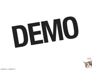 DEMO
?!?
onsdag den 11. september 13
 