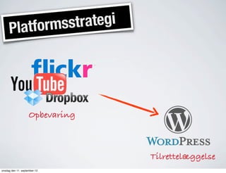 Platformsstrategi
Opbevaring
Tilrettelæggelse
onsdag den 11. september 13
 