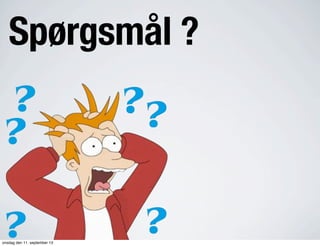 Spørgsmål ?
onsdag den 11. september 13
 