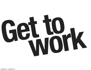 Get
workto
onsdag den 11. september 13
 
