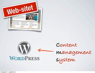 Web-sitet
Content
management
system
onsdag den 11. september 13
 