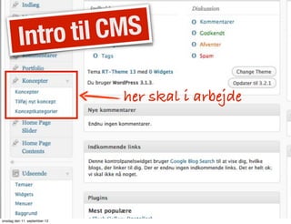 Intro til CMS
her skal i arbejde
onsdag den 11. september 13
 