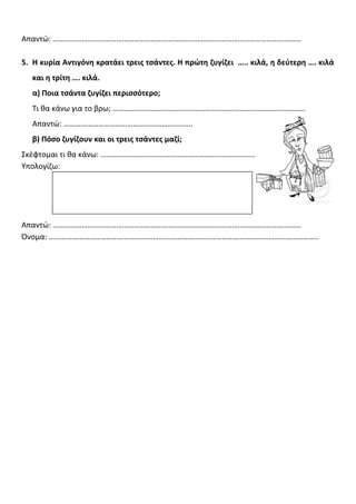 Απαντώ: …………………………………………………………………………………………………………………
5. Η κυρία Αντιγόνη κρατάει τρεις τσάντες. Η πρώτη ζυγίζει ….. κιλά, η...