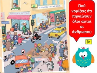 Κάποιο
Ποφ
νομίηεισ ότι
πθγαίνουν
όλοι αυτοί
οι
άνκρωποι;
 