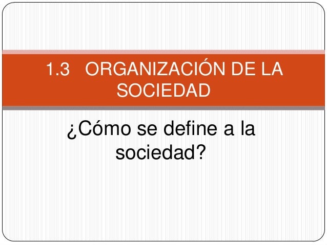 1.3 organización de la sociedad