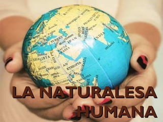 LA NATURALESALA NATURALESA
HUMANAHUMANA
 