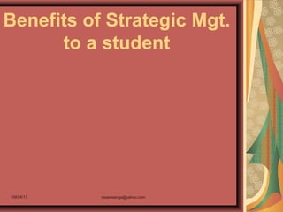 09/24/13 nsserwanga@yahoo.com
Benefits of Strategic Mgt.
to a student
 