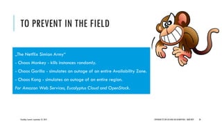 TO PREVENT IN THE FIELD
CloudOps Summit, September 25, 2013 COPYRIGHT © 2013 BY NEW AGE DISRUPTION | RENÉ BÜST 20
„The Netflix Simian Army“
- Chaos Monkey - kills instances randomly.
- Chaos Gorilla - simulates an outage of an entire Availability Zone.
- Chaos Kong - simulates an outage of an entire region.
For Amazon Web Services, Eucalyptus Cloud and OpenStack.
 