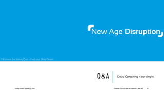 Eliminate the Status Quo – Find your Blue Ocean
Q&A Cloud Computing is not simple
CloudOps Summit, September 25, 2013 COPYRIGHT © 2013 BY NEW AGE DISRUPTION | RENÉ BÜST 34
 