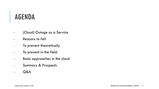 AGENDA
 (Cloud) Outage as a Service
 Reasons to fail
 To prevent theoretically
 To prevent in the field
 Basic approaches in the cloud
 Summary & Prospects
 Q&A
CloudOps Summit, September 25, 2013 COPYRIGHT © 2013 BY NEW AGE DISRUPTION | RENÉ BÜST 8
 