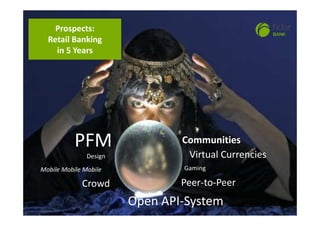 PFM
Design
Mobile Mobile Mobile
Virtual Currencies
Gaming
Communities
Peer-to-PeerCrowd
Open API-System
Prospects:
Retail Banking
in 5 Years
16
26.09.2013
 