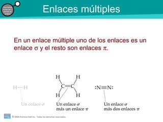 © 2009 Prentice-Hall Inc. Todos los derechos reservados.
Geometría
molecular y
teorías de
enlace
Enlaces múltiples
En un enlace múltiple uno de los enlaces es un
enlace σ y el resto son enlaces π.
 