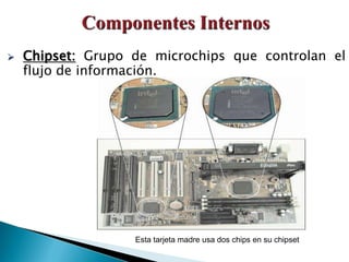  Chipset: Grupo de microchips que controlan el
flujo de información.
Esta tarjeta madre usa dos chips en su chipset
 