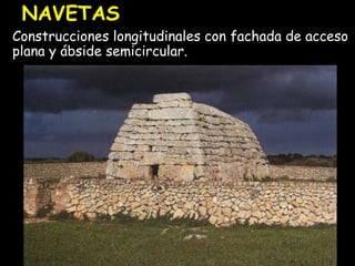 NAVETAS
Construcciones longitudinales con fachada de acceso
plana y ábside semicircular.
 
