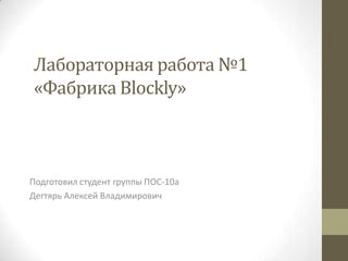 Лабораторная работа №1
«Фабрика Blockly»
Подготовил студент группы ПОС-10а
Дегтярь Алексей Владимирович
 