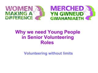 Why we need Young People
in Senior Volunteering
Roles
Volunteering without limits
 