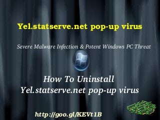 Yel.statserve.net pop­up virus
Severe Malware Infection & Potent Windows PC Threat
How To Uninstall 
Yel.statserve.net pop­up virus
http://goo.gl/KEVt1B
 