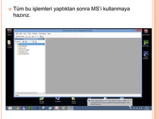  Tüm bu işlemleri yaptıktan sonra MS’i kullanmaya
hazırız.
 