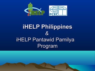 iHELP PhilippinesiHELP Philippines
&&
iHELP Pantawid PamilyaiHELP Pantawid Pamilya
ProgramProgram
 