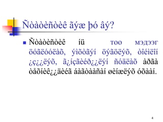 Ñòàòèñòèê ãýæ þó âý?
 Ñòàòèñòèê íü тоо мэдээг
öóãëóóëàõ, ýìõòãýí öýãöëýõ, òîéìëîí
¿ç¿¿ëýõ, ã¿íçãèéð¿¿ëýí ñóäëàõ àðãà
òåõíèê¿¿äèéã áàãòààñàí øèíæëýõ óõààí.
4
 