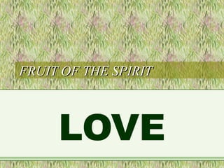 FRUIT OF THE SPIRITFRUIT OF THE SPIRIT
LOVE
 
