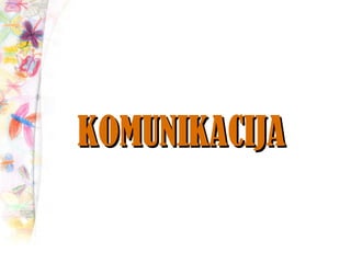 KOMUNIKACIJAKOMUNIKACIJA
 