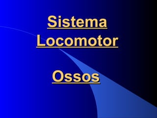 SistemaSistema
LocomotorLocomotor
OssosOssos
 