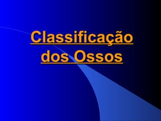 ClassificaçãoClassificação
dos Ossosdos Ossos
 