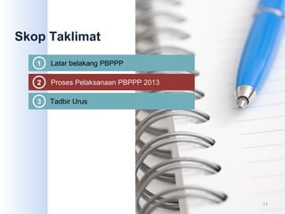 Skop Taklimat
1 Latar belakang PBPPP
2 Proses Pelaksanaan PBPPP 2013
3 Tadbir Urus
11
 