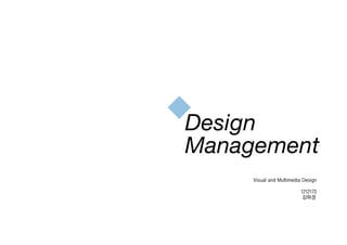 Design
Management
Visual and Multimedia Design
1212173
김하경
 