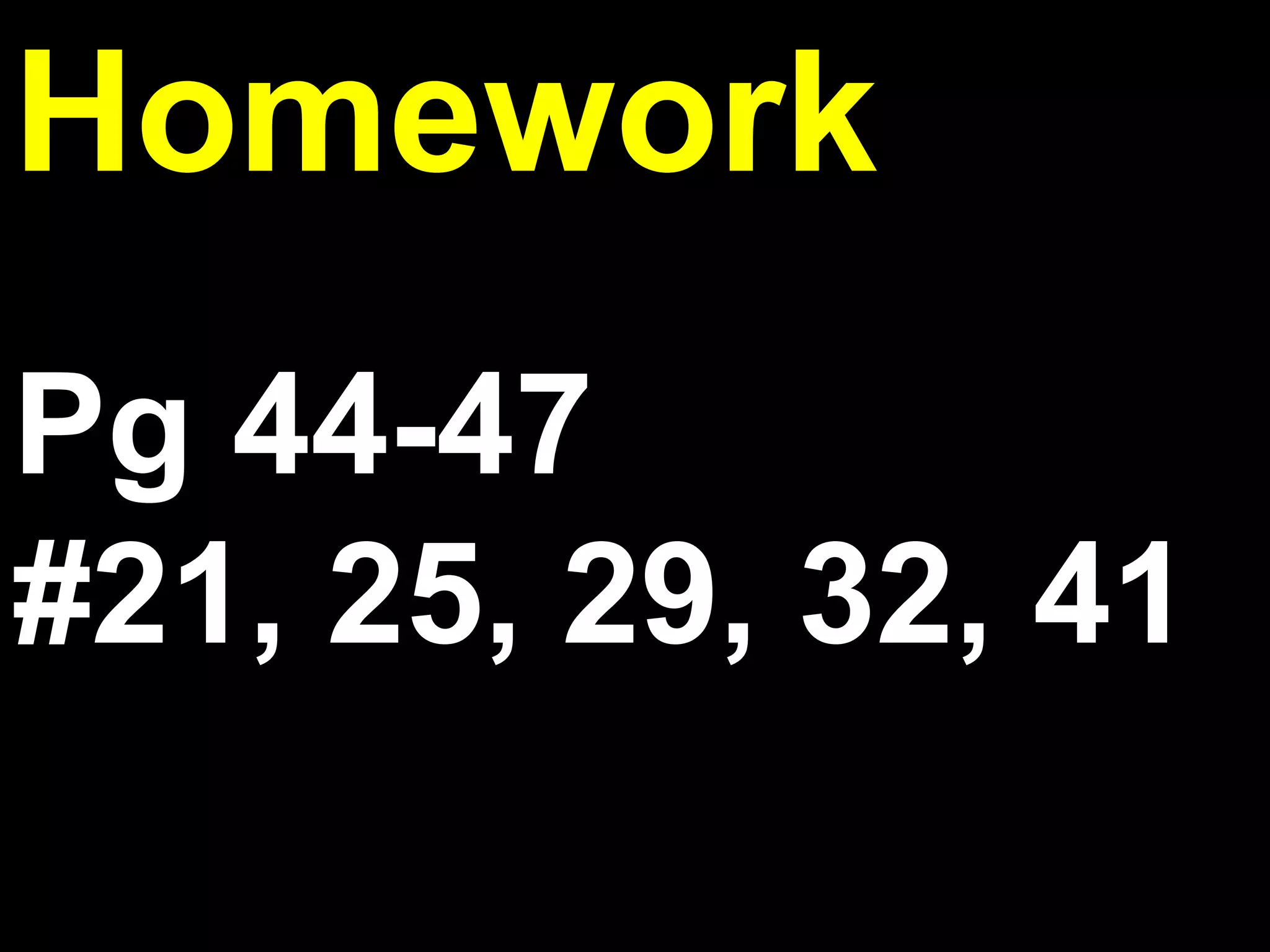 1.6
Homework
Pg 44-47
#21, 25, 29, 32, 41
 