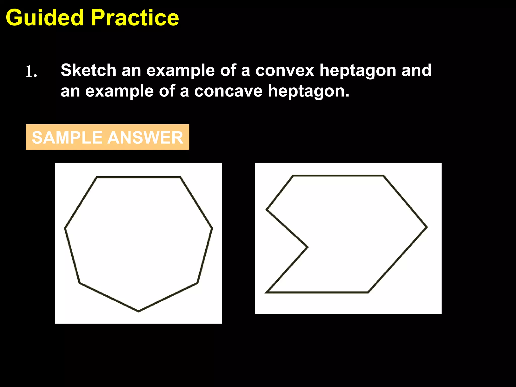 1.6Guided Practice
Sketch an example of a convex heptagon and
an example of a concave heptagon.
1.
SAMPLE ANSWER
 