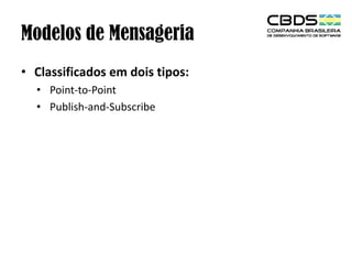 Modelos de Mensageria
• Classificados em dois tipos:
• Point-to-Point
• Publish-and-Subscribe

 