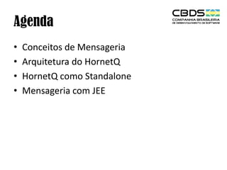 Agenda
•
•
•
•

Conceitos de Mensageria
Arquitetura do HornetQ
HornetQ como Standalone
Mensageria com JEE

 