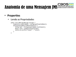 Anatomia de uma Mensagem JMS
• Properties
• Lendo as Propriedades

 