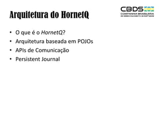 Arquitetura do HornetQ
•
•
•
•

O que é o HornetQ?
Arquitetura baseada em POJOs
APIs de Comunicação
Persistent Journal

 