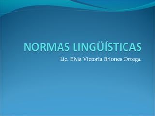 Lic. Elvia Victoria Briones Ortega.

 