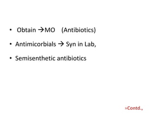 • Obtain MO (Antibiotics)
• Antimicorbials  Syn in Lab,

• Semisenthetic antibiotics

»Contd.,

 