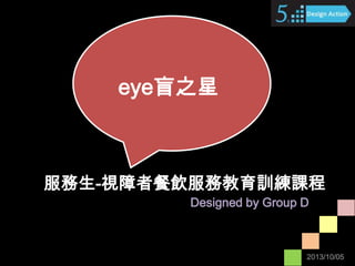 eye盲之星

服務生-視障者餐飲服務教育訓練課程
Designed by Group D

2013/10/05

 