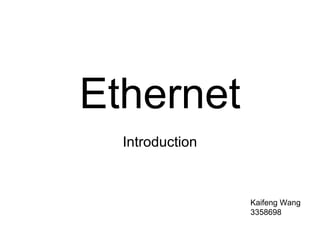 Ethernet
Introduction

Kaifeng Wang
3358698

 