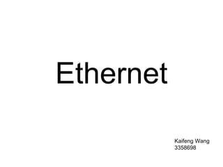 Ethernet
Kaifeng Wang
3358698

 