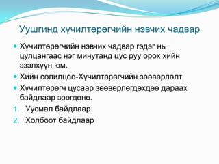 Уушгинд хүчилтөрөгчийн нэвчих чадвар
 Хүчилтөрөгчийн нэвчих чадвар гэдэг нь

цулцангаас нэг минутанд цус руу орох хийн
эзэлхүүн юм.
 Хийн солилцоо-Хүчилтөрөгчийн зөөвөрлөлт
 Хүчилтөрөгч цусаар зөөвөрлөгдөхдөө дараах
байдлаар зөөгдөнө.
1. Уусмал байдлаар
2. Холбоот байдлаар

 