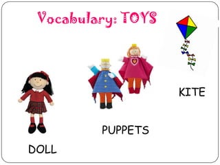 Vocabulary: TOYS

KITE
PUPPETS
DOLL

 