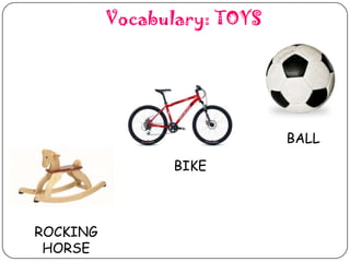 Vocabulary: TOYS

BALL
BIKE

ROCKING
HORSE

 