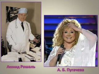Леонид Рошаль

А. Б. Пугачева

 