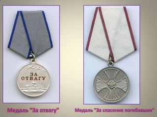 Медаль "За отвагу"

Медаль "За спасение погибавших"

 