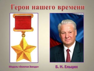 Медаль «Золотая Звезда»

Б. Н. Ельцин

 