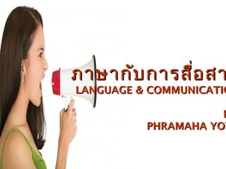 ภาษากับ การสื่อ สา

LANGUAGE & COMMUNICATIO

B
PHRAMAHA YOT

 